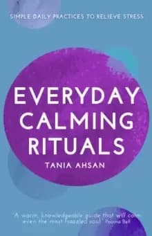 Everyday Calming Rituals : Simple Daily Practices to Reduce Stress