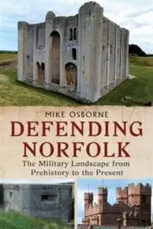 Defending Norfolk : Defending Norfolk: The Military Landscape from Prehistory to the Present