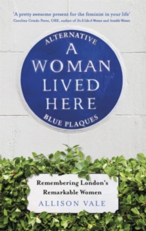 A Woman Lived Here : Alternative Blue Plaques, Remembering London's Remarkable Women Paperback / softback