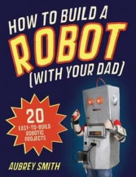 How to Build a Robot with Your Dad by Aubrey Smith Book