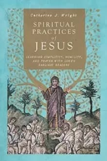 Spiritual Practices of Jesus : Learning Simplicity, Humility, and Prayer with Luke's Earliest Readers