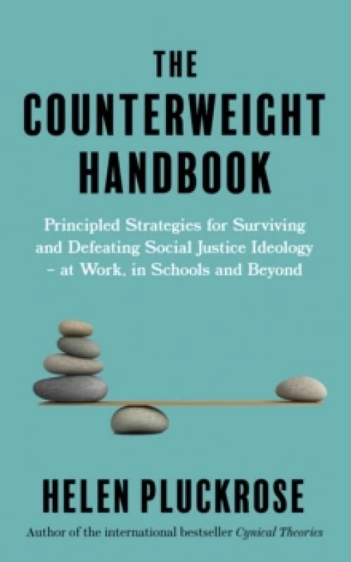 The Counterweight Handbook : Principled Strategies for Surviving and Defeating Critical Social Justice Ideology - at Work, in Schools and Beyond Paper