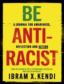 Be antiracist by Ibram X Kendi