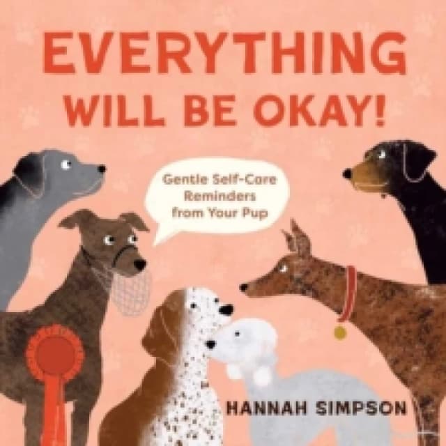 Everything Will Be Okay! : Affirmations & Self-Care Reminders from Your Pup Hardback