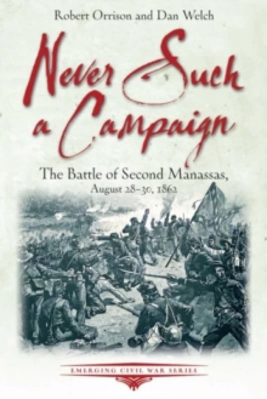 Never Such a Campaign : The Battle of Second Manassas, August 28-August 30, 1862 Paperback / softback