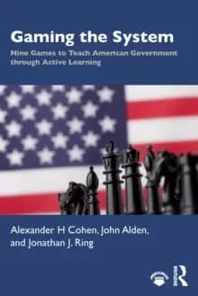 Gaming the System : Nine Games to Teach American Government through Active Learning