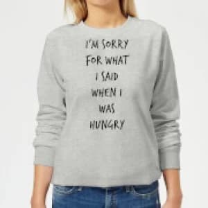 Im sorry for what I Said when Hungry Womens Sweatshirt - Grey - 3XL