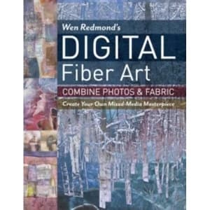 Wen Redmond's Digital Fiber Art : Combine Photos & Fabric - Create Your Own Mixed-Media Masterpiece