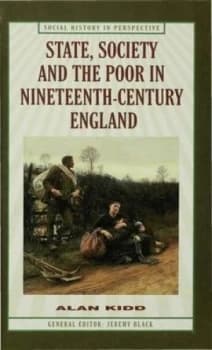State Society and the Poor in Nineteenth-Century England by A. Kidd Hardback