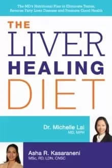 The Liver Healing Diet : The MD's Nutritional Plan to Eliminate Toxins, Reverse Fatty Liver Disease and Promote Good Health