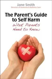 The Parent's Guide to Self-Harm : What parents need to know