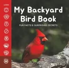 My Backyard Bird Book : Fun Facts & Surprising Secrets