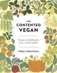 The Contented Vegan : Recipes and Philosophy from a Family Kitchen