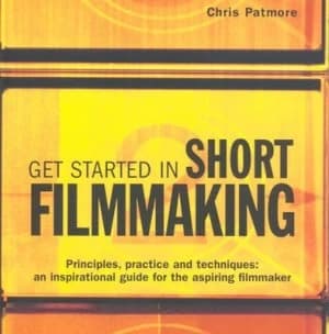 Get Started in Short Filmmaking by Chris Patmore Book