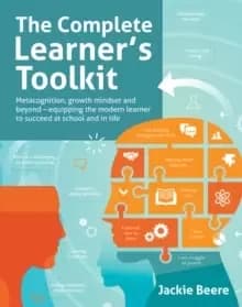The Complete Learner's Toolkit : Metacognition and Mindset - Equipping the modern learner with the thinking, social and self-regulation skills to succ