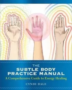 The Subtle Body Practice Manual by Cyndi Dale