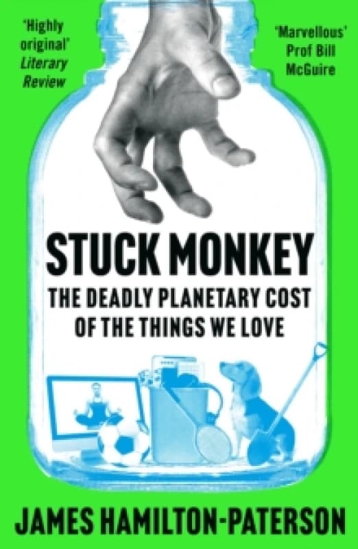 Stuck Monkey : The Deadly Planetary Cost of the Things We Love Paperback / softback
