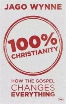 100% Christianity : How The Gospel Changes Everything