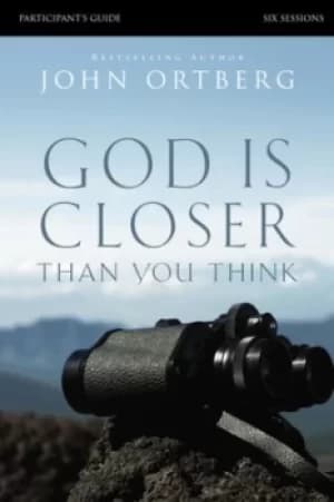 God Is Closer Than You Think Participants Guide by John Ortberg