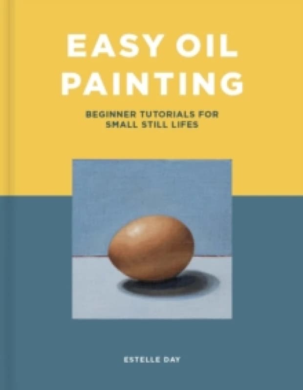 Easy Oil Painting : Beginner Tutorials for Small Still Lifes Paperback / softback