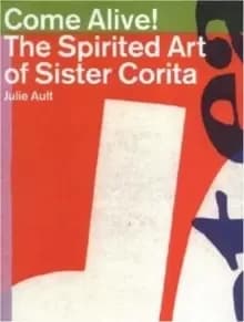 Come Alive : The Spirited Art of Sister Corita
