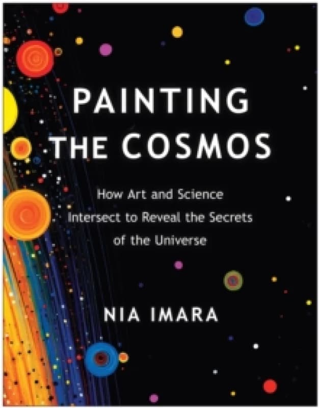 Painting the Cosmos : How Art and Science Intersect to Reveal the Secrets of the Universe Paperback / softback
