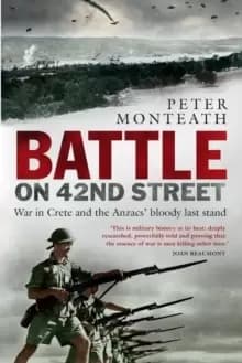 Battle on 42nd Street : War in Crete and the Anzacs' bloody last stand