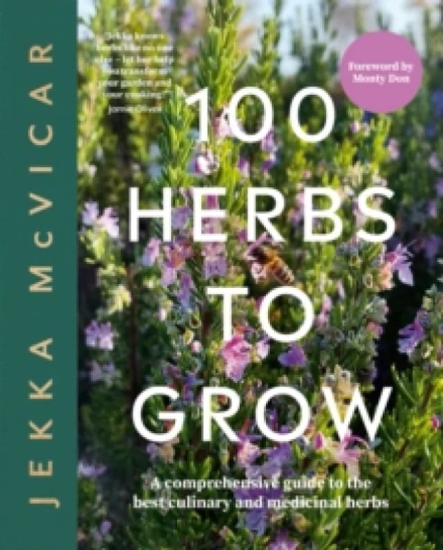 100 Herbs To Grow : A Comprehensive Guide To The Best Culinary And Medicinal Herbs Hardback
