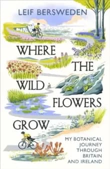 Where the Wildflowers Grow : My Botanical Journey Through Britain and Ireland