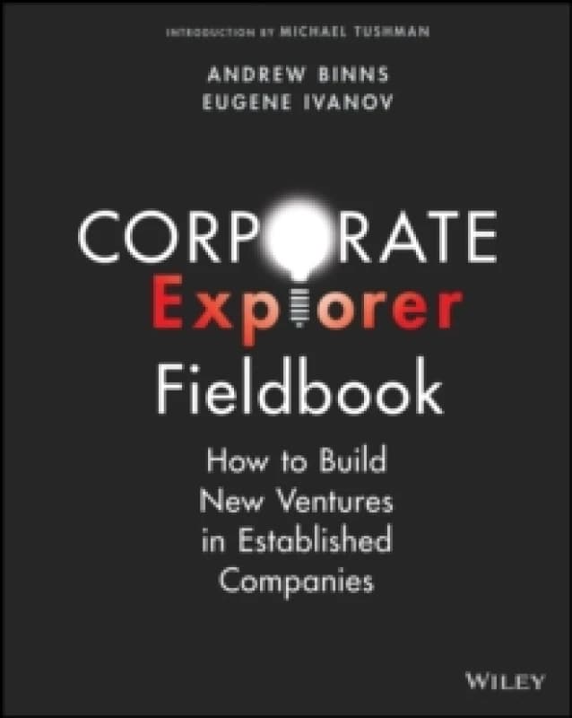 Corporate Explorer Fieldbook : How to Build New Ventures In Established Companies Paperback / softback
