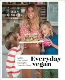 Everyday Vegan : Healthy Plant-Based Cooking for the Entire Family