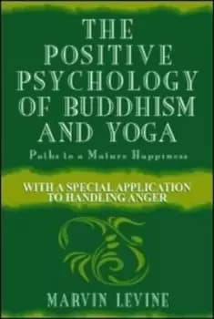 The Positive Psychology of Buddhism and Yoga by Marvin Levine