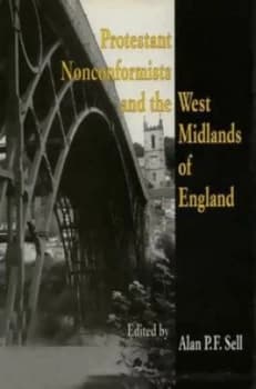 Protestant Nonconformists and the West Midlands of England by Alan P F Sell Hardback