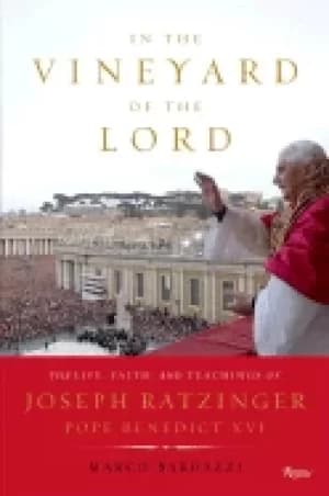 in the vineyard of the lord the life faith and teaching of joseph ratzinger