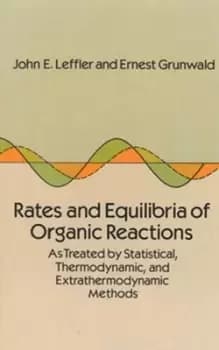 Rates and equilibria of organic reactions as treated by statistical thermodynamic and extrathermodynamic methods by John E. Leffler