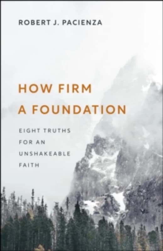 How Firm a Foundation : Eight Truths for an Unshakeable Faith Paperback / softback