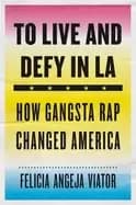 to live and defy in la how gangsta rap changed america