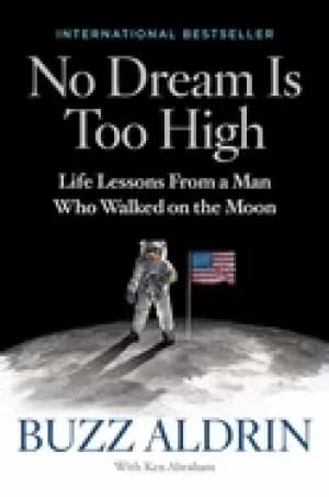 no dream is too high life lessons from a man who walked on the moon