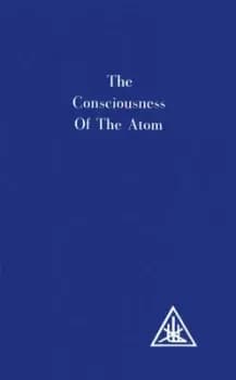 The consciousness of the atom by Alice Bailey