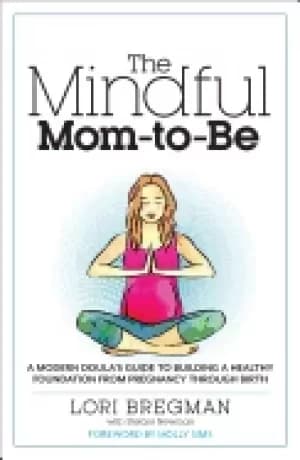 mindful mom to be a modern doulas guide to building a healthy foundation fr