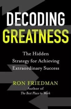 Decoding Greatness : The Hidden Strategy for Achieving Extraordinary Success