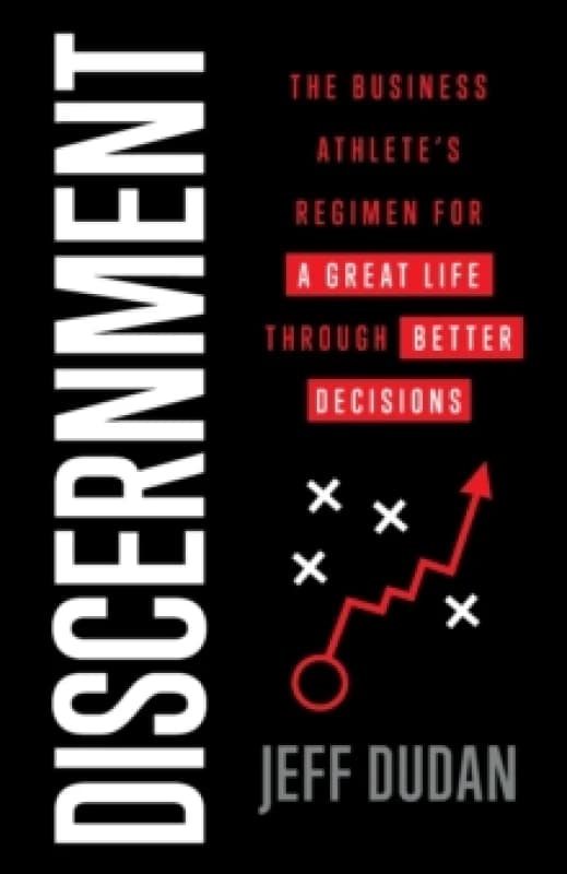 Discernment : The Business Athlete's Regimen for a Great Life through Better Decisions Paperback / softback