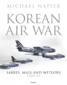 Korean Air War : Sabres, MiGs and Meteors, 1950-53