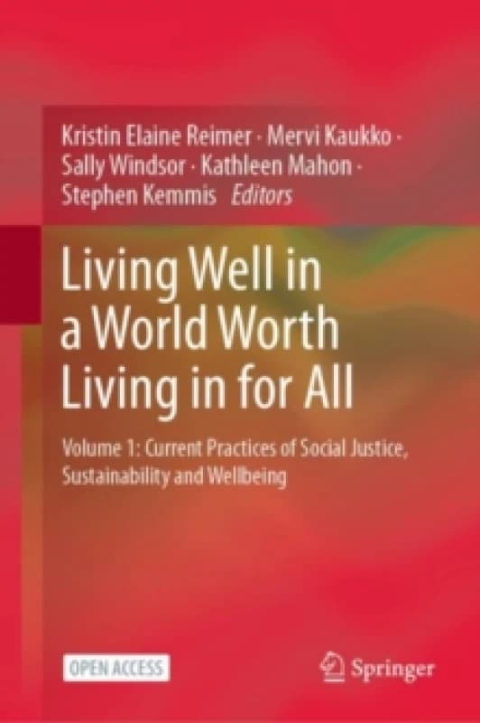 Living Well in a World Worth Living in for All : Volume 1: Current Practices of Social Justice, Sustainability and Wellbeing Hardback