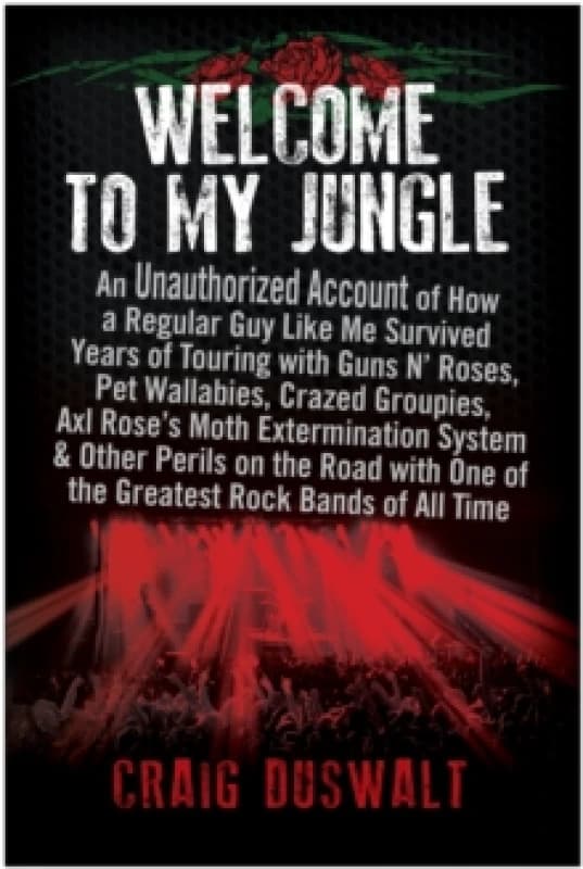 Welcome to My Jungle : An Unauthorized Account of How a Regular Guy Like Me Survived Years of Touring with Guns N' Roses Paperback / softback