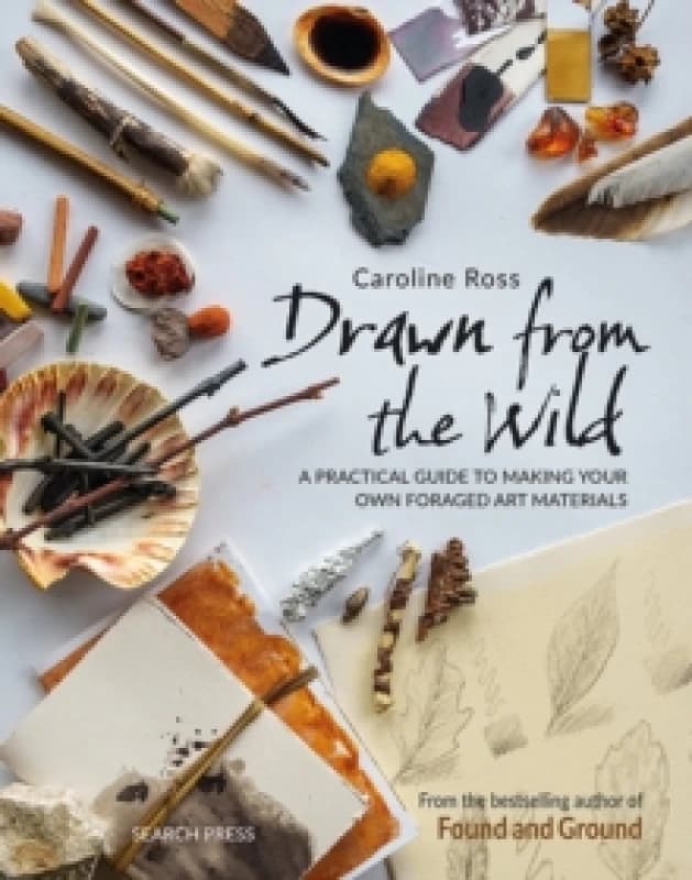 Drawn from the Wild : A Practical Guide to Making Your Own Foraged Art Materials Paperback / softback