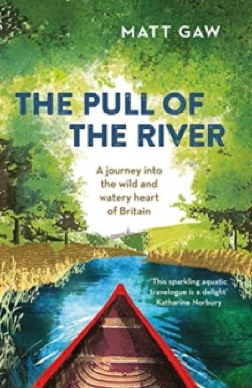 The Pull of the River : A Journey Into the Wild and Watery Heart of Britain Paperback / softback