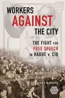 Workers against the City : The Fight for Free Speech in Hague v. CIO