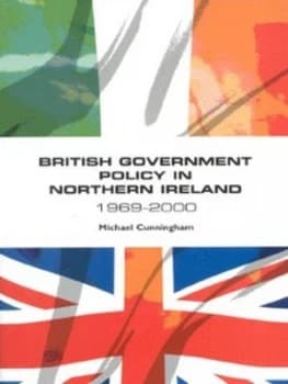 British Government Policy in Northern Ireland 1969-2000 by Michael J Cunningham Paperback