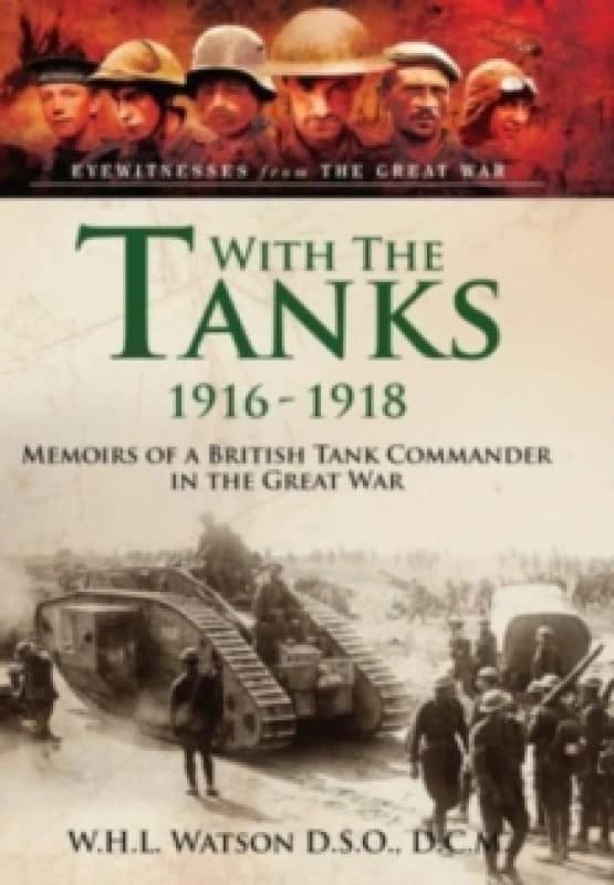 With the Tanks, 1916 1918 : Memoirs of a British Tank Commander in the Great War Paperback / softback